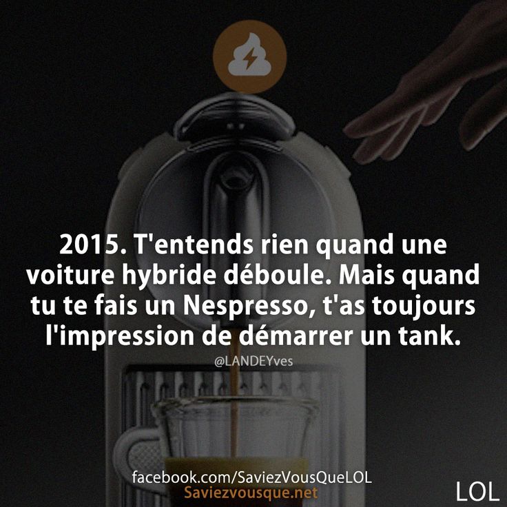 2015. T&#039;entends rien quand une voiture hybride déboule. Mais quand tu te fais un Nespresso, t&#039;as toujours l&#039;impression de démarrer un tank.