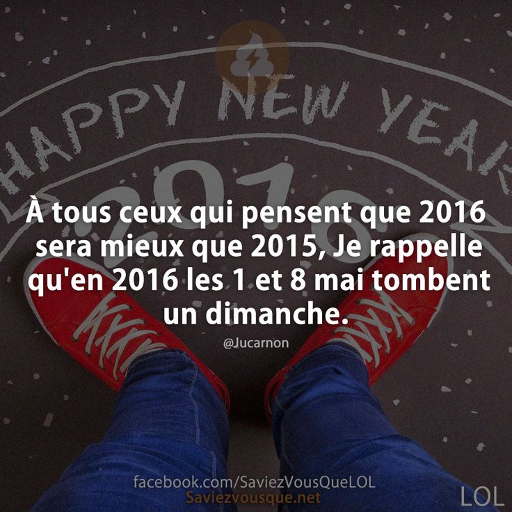 À tous ceux qui pensent que 2016 sera mieux que 2015, Je rappelle qu&#039;en 2016 les 1 et 8 mai tombent un dimanche.