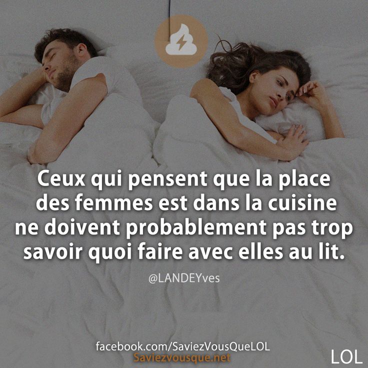 Ceux qui pensent que la place des femmes est dans la cuisine ne doivent probablement pas trop savoir quoi faire avec elles au lit.