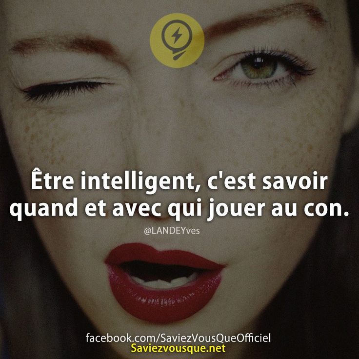 Être intelligent, c'est savoir quand et avec qui jouer au con.