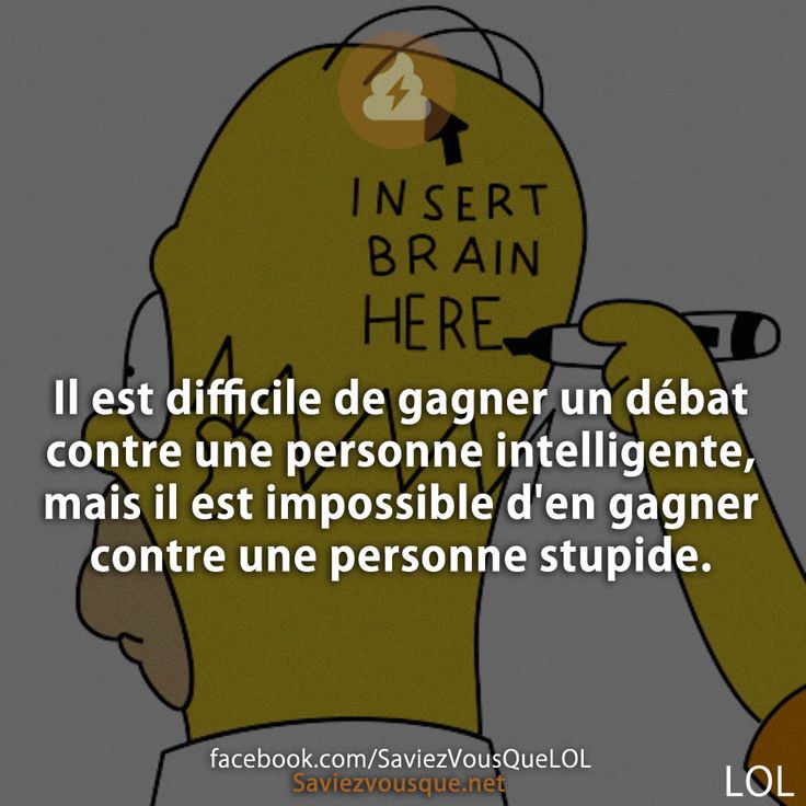 Il est difficile de gagner un débat contre une personne intelligente, mais il est impossible d&#039;en gagner contre une personne stupide.