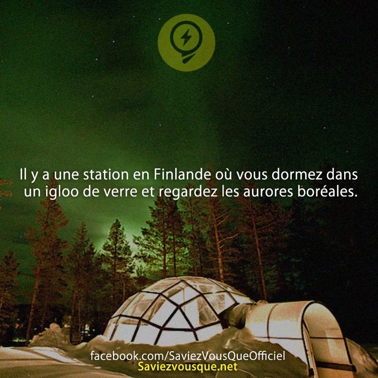 Il y a une station en Finlande où vous dormez dans un igloo de verre et regardez les aurores boréales.