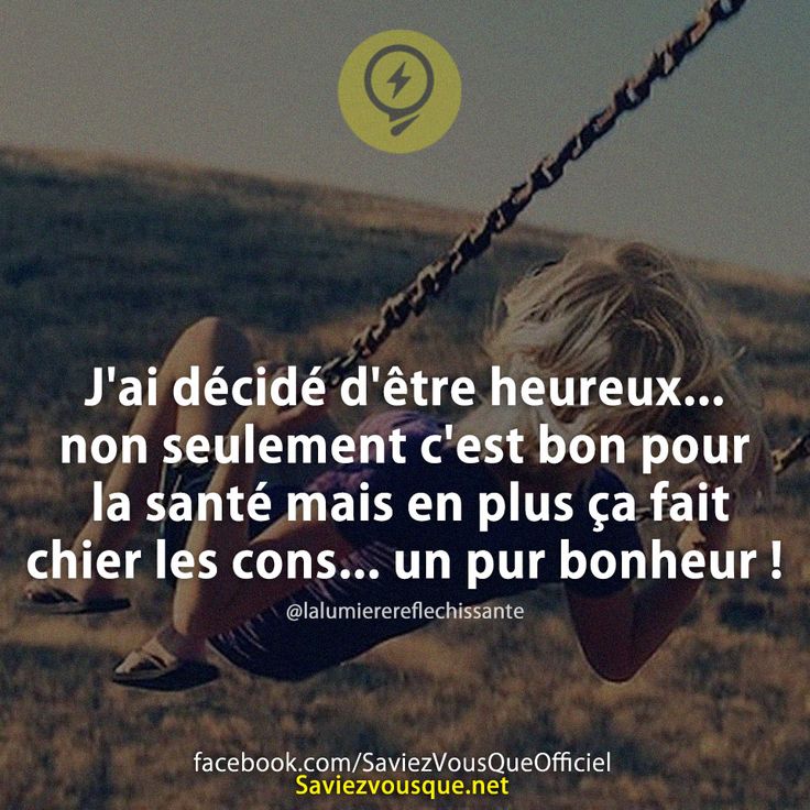 J&#039;ai décidé d&#039;être heureux... non seulement c&#039;est bon pour la santé mais en plus ça fait chier les cons... un pur bonheur !