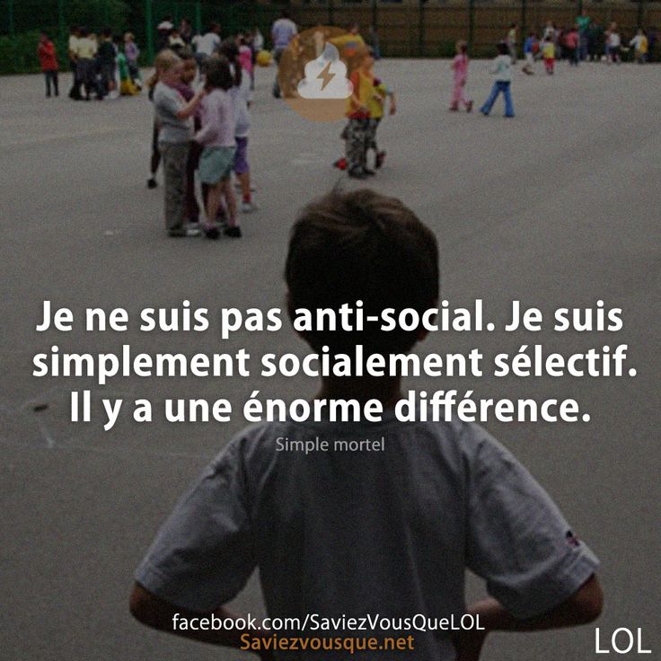 Je ne suis pas anti-social. Je suis simplement socialement sélectif. Il y a une énorme différence.
