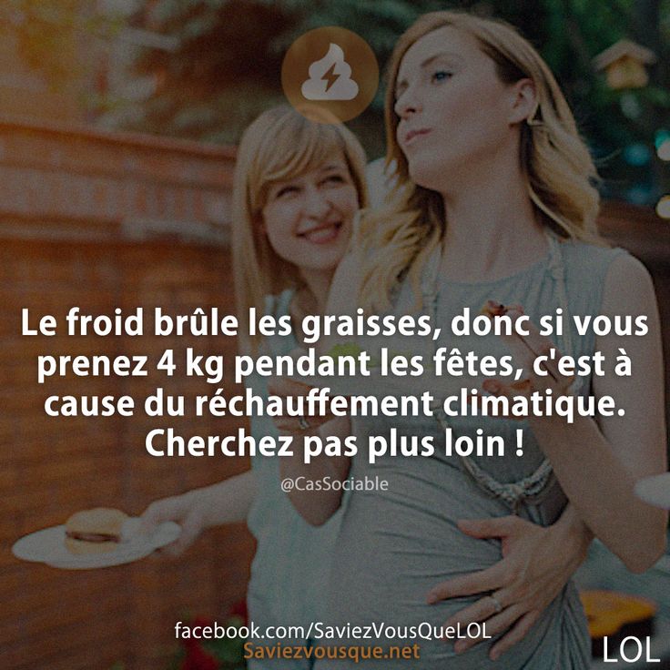 Le froid brûle les graisses, donc si vous prenez 4 kg pendant les fêtes, c'est à cause du réchauffement climatique. Cherchez pas plus loin !