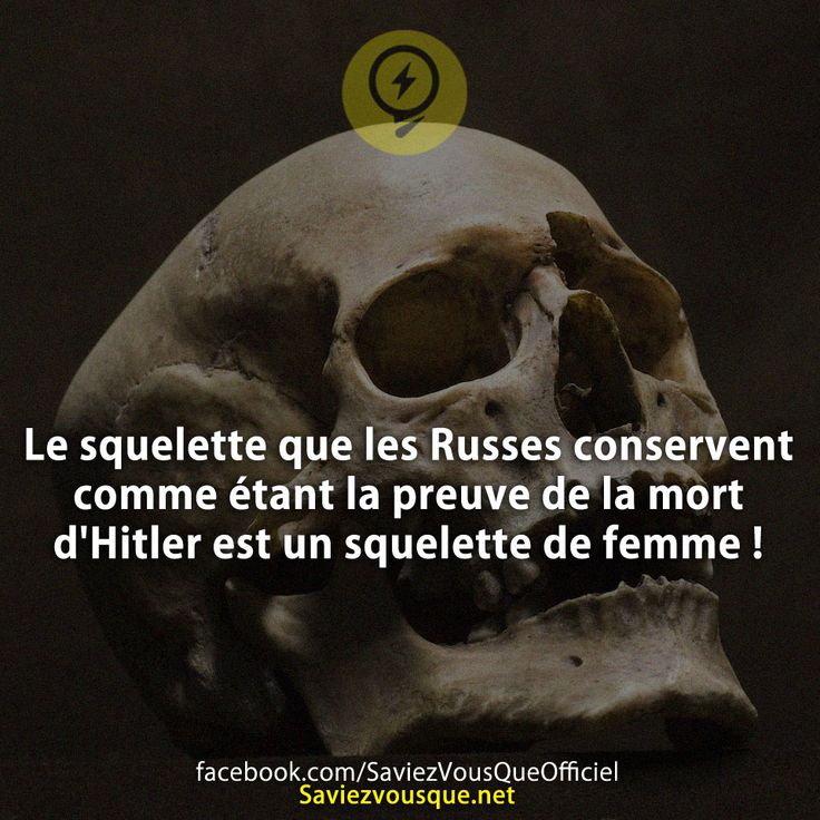 Le squelette que les Russes conservent comme étant la preuve de la mort d&#039;Hitler est un squelette de femme !