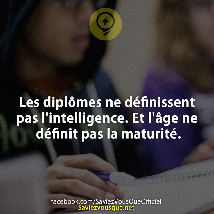 Les diplômes ne définissent pas l&#039;intelligence. Et l&#039;âge ne définit pas la maturité.