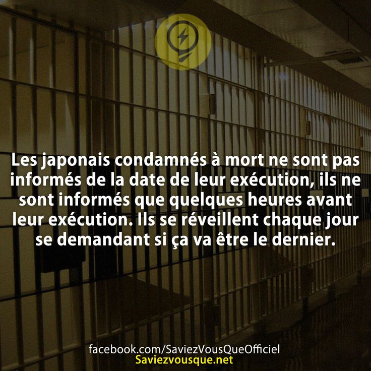 Les japonais condamnés à mort ne sont pas informés de la date de leur exécution, ils ne sont informés que quelques heures avant leur exécution. Ils se réveillent chaque jour se demandant si ça va être le dernier.