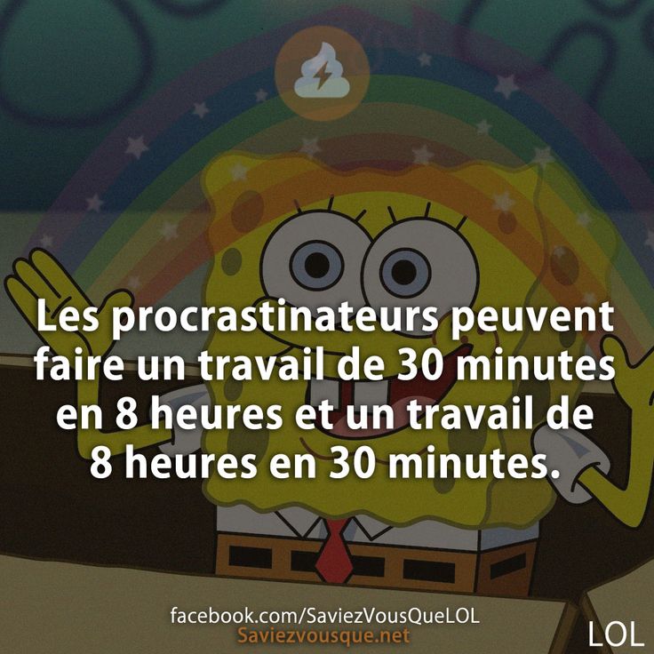 Les procrastinateurs peuvent faire un travail de 30 minutes en 8 heures et un travail de 8 heures en 30 minutes.