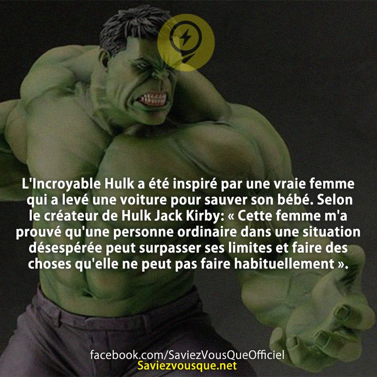 L&#039;Incroyable Hulk a été inspiré par une vraie femme qui a levé une voiture pour sauver son bébé. Selon le créateur de Hulk Jack Kirby: « Cette femme m&#039;a prouvé qu&#039;une personne ordinaire dans une situation désespérée peut surpasser ses limites et faire des choses qu&#039;elle ne peut pas faire habituellement ».