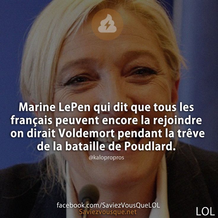 Marine LePen qui dit que tous les français peuvent encore la rejoindre on dirait Voldemort pendant la trêve de la bataille de Poudlard.