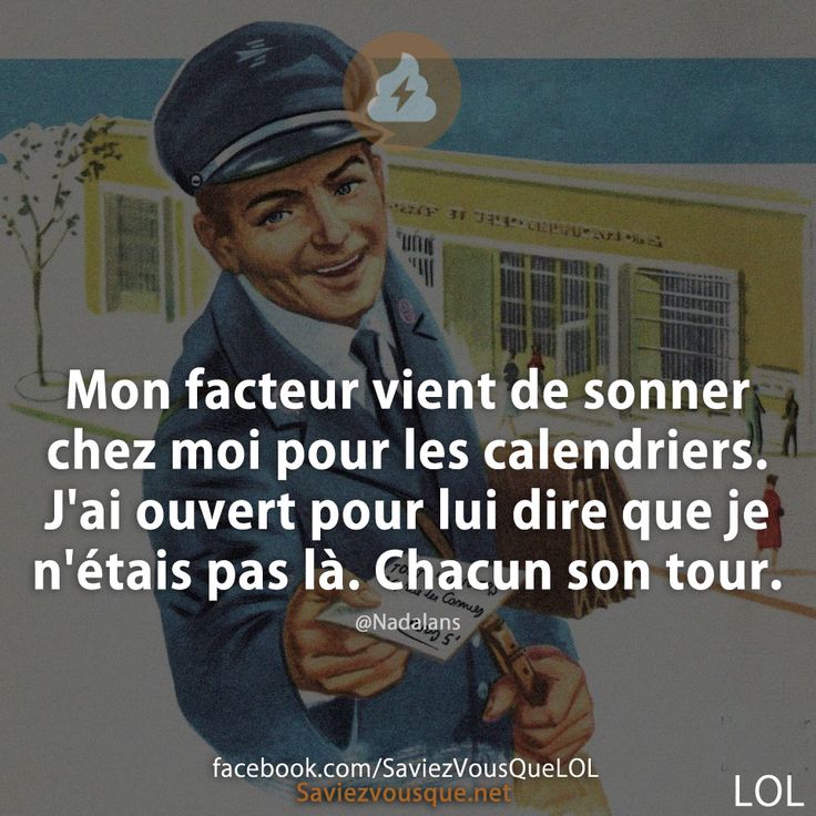 Mon facteur vient de sonner chez moi pour les calendriers. J'ai ouvert pour lui dire que je n'étais pas là. Chacun son tour.