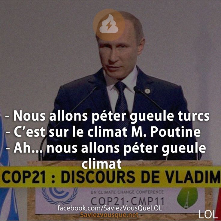 - Nous allons péter gueule turcs  - C’est sur le climat M. Poutine 	- Ah... nous allons péter gueule climat