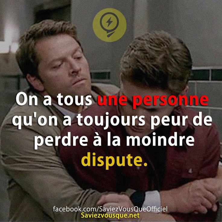 On a tous une personne qu&#039;on a toujours peur de perdre à la moindre dispute.