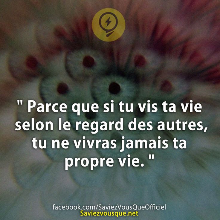 &quot; Parce que si tu vis ta vie selon le regard des autres, tu ne vivras jamais ta propre vie. &quot;