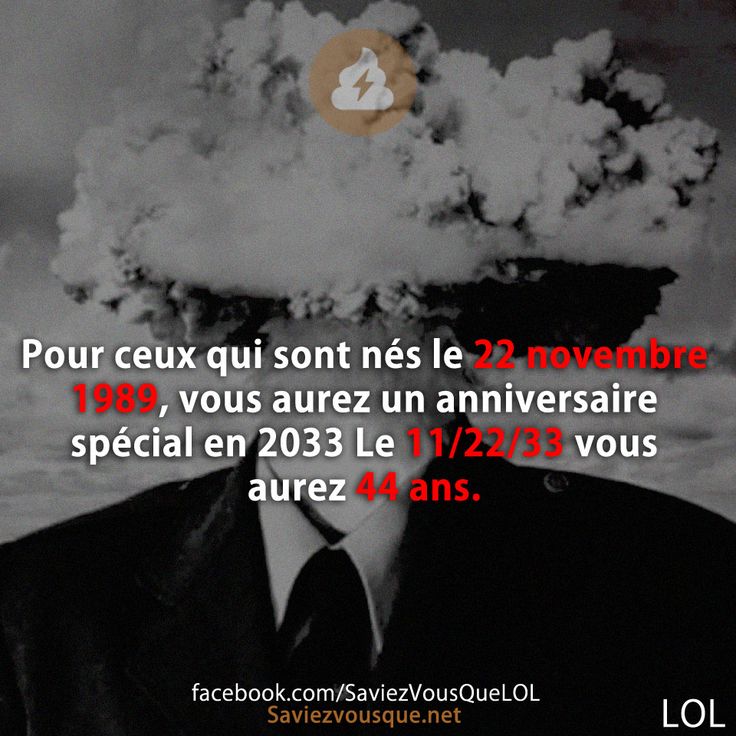 Pour ceux qui sont nés le 22 novembre 1989, vous aurez un anniversaire spécial en 2033 Le 11/22/33 vous aurez 44 ans.