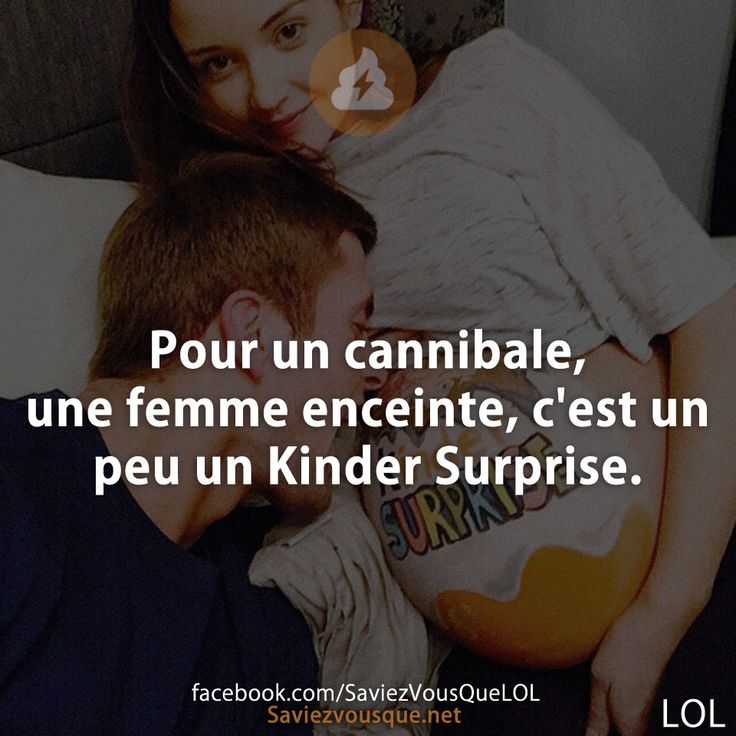 Pour un cannibale, une femme enceinte, c&#039;est un peu un Kinder Surprise.