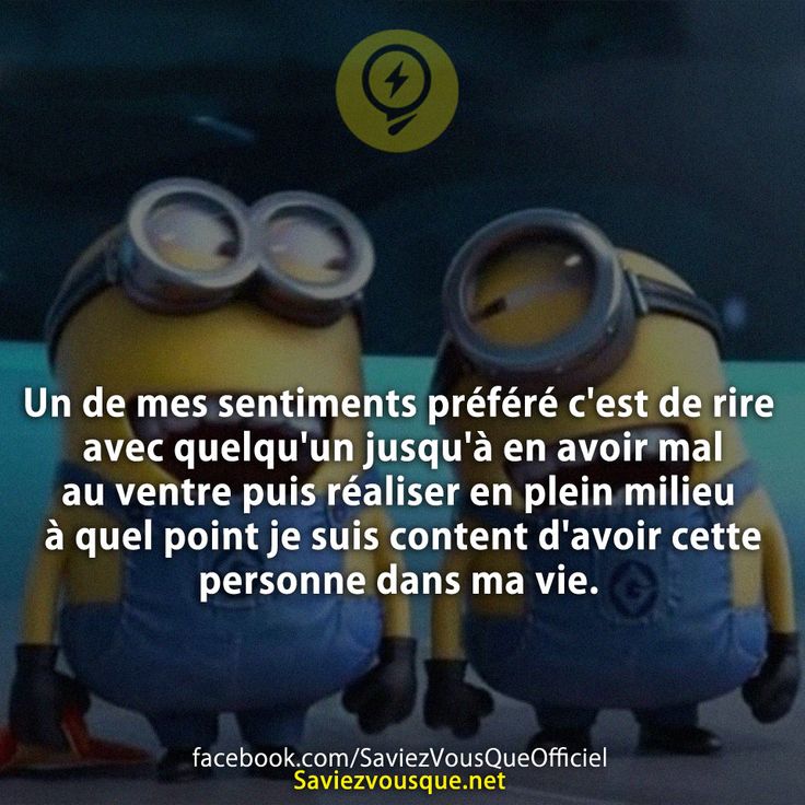 Un de mes sentiments préféré c&#039;est de rire avec quelqu&#039;un jusqu&#039;à en avoir mal au ventre puis réaliser en plein milieu à quel point je suis content d&#039;avoir cette personne dans ma vie.
