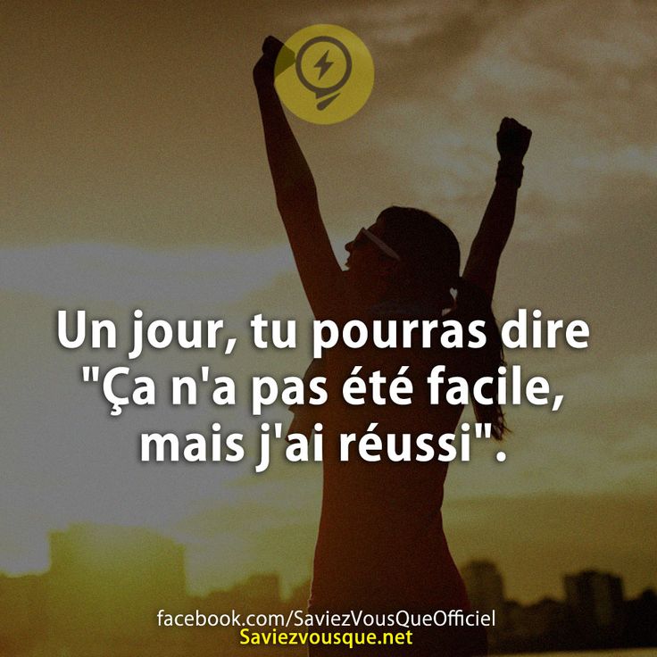 Un jour, tu pourras dire &quot;Ça n&#039;a pas été facile, mais j&#039;ai réussi&quot;.