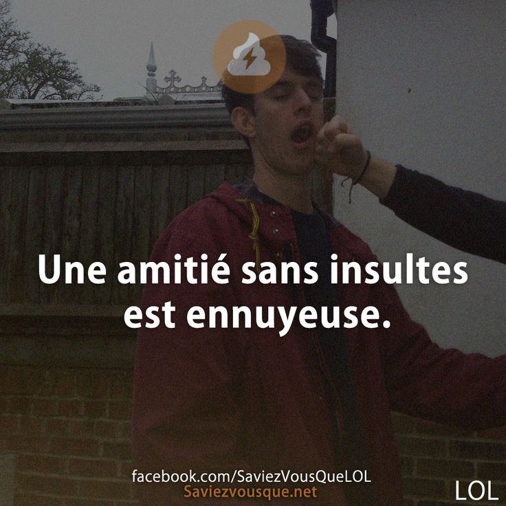 Une amitié sans insultes est ennuyeuse.