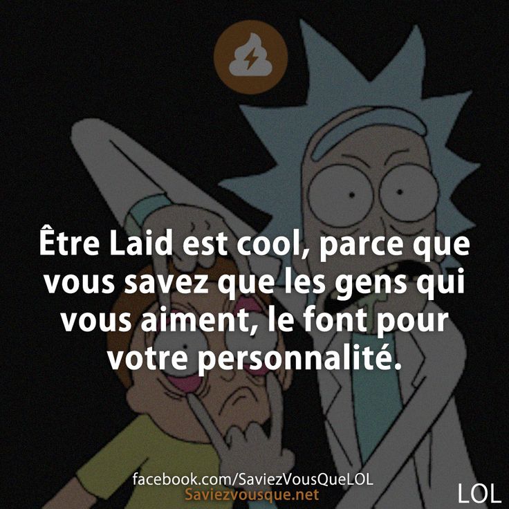 Être Laid est cool, parce que vous savez que les gens qui vous aiment, le font pour votre personnalité.