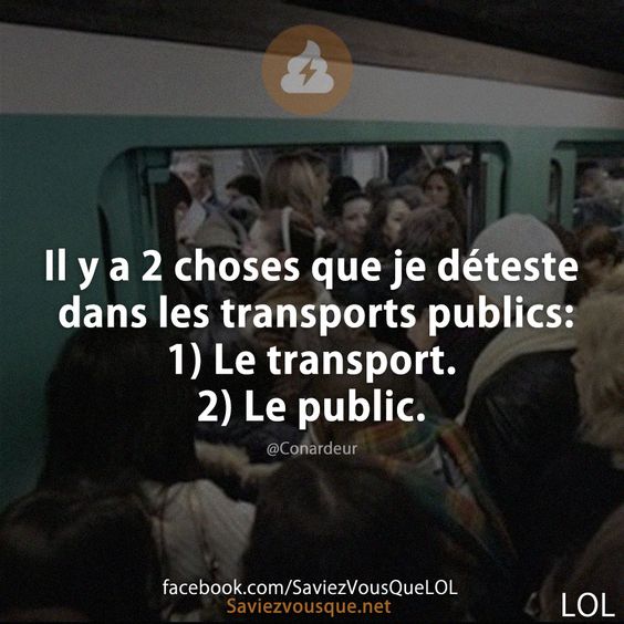 Il y a 2 choses que je déteste dans les transports publics: 1) Le transport. 2) Le public.