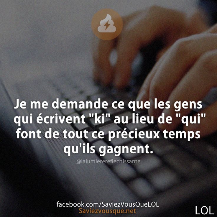 Je me demande ce que les gens qui écrivent &quot;ki&quot; au lieu de &quot;qui&quot; font de tout ce précieux temps qu&#039;ils gagnent.