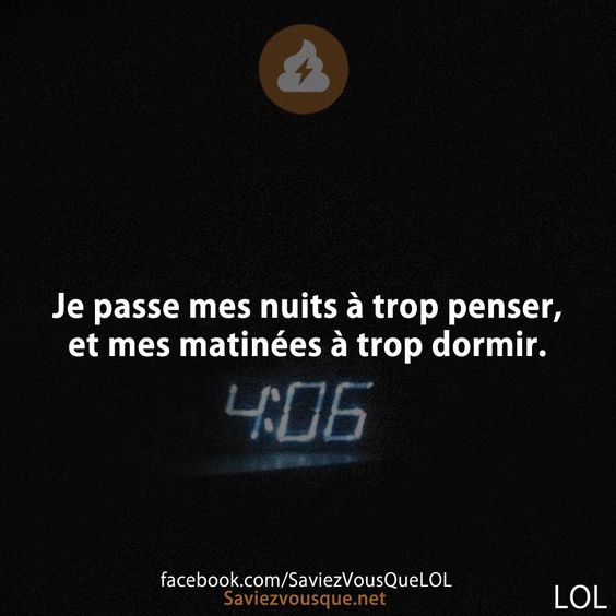 Je passe mes nuits à trop penser, et mes matinées à trop dormir.