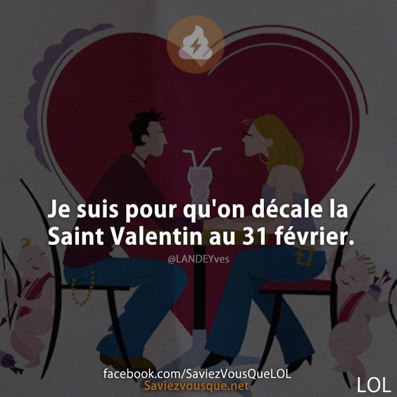 Je suis pour qu&#039;on décale la Saint Valentin au 31 février.