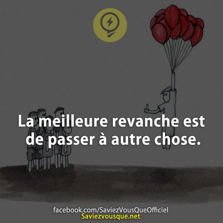 La meilleure revanche est de passer à autre chose.