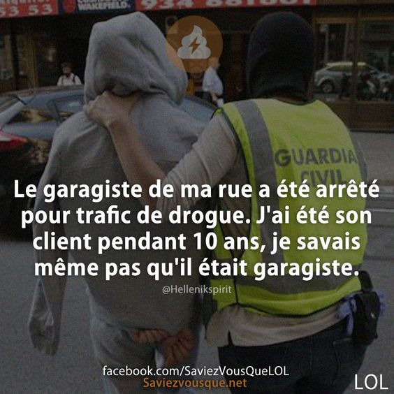 Le garagiste de ma rue a été arrêté pour trafic de drogue.  J&#039;ai été son client pendant 10 ans, je savais même pas qu&#039;il était garagiste.