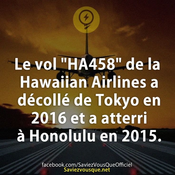 Le vol &quot;HA458&quot; de la Hawaiian Airlines a décollé de Tokyo en 2016 et a atterri à Honolulu en 2015.