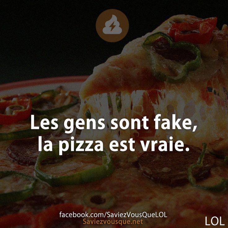 Les gens sont fake, la pizza est vraie.
