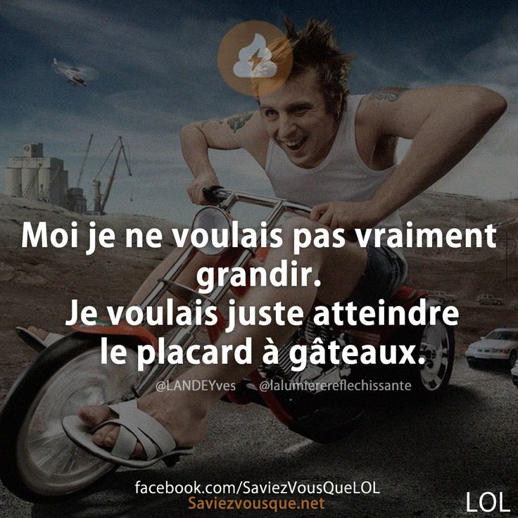 Moi je ne voulais pas vraiment grandir. Je voulais juste atteindre le placard à gâteaux.