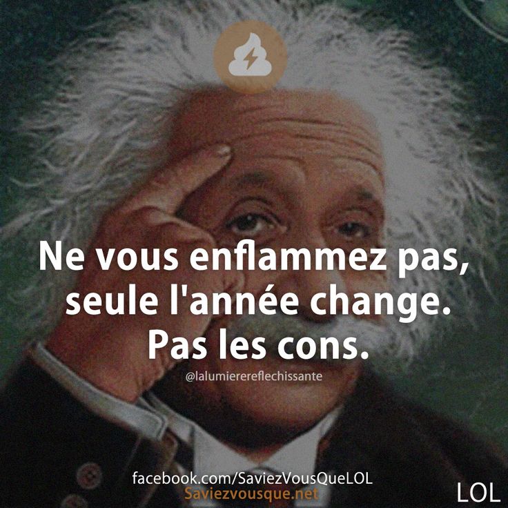 Ne vous enflammez pas, seule l&#039;année change. Pas les cons.
