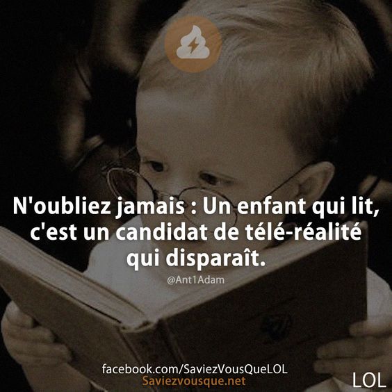 N&#039;oubliez jamais : Un enfant qui lit, c&#039;est un candidat de télé-réalité qui disparaît.