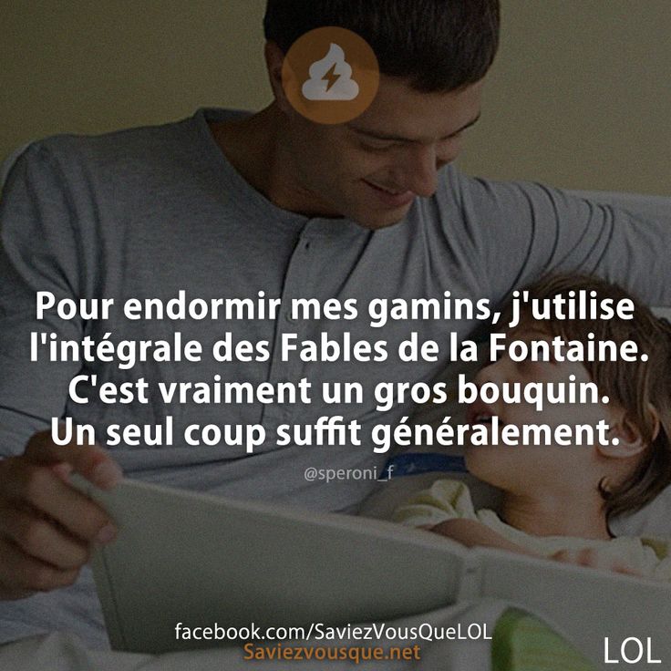 Pour endormir mes gamins, j&#039;utilise l&#039;intégrale des Fables de la Fontaine. C&#039;est vraiment un gros bouquin. Un seul coup suffit généralement.