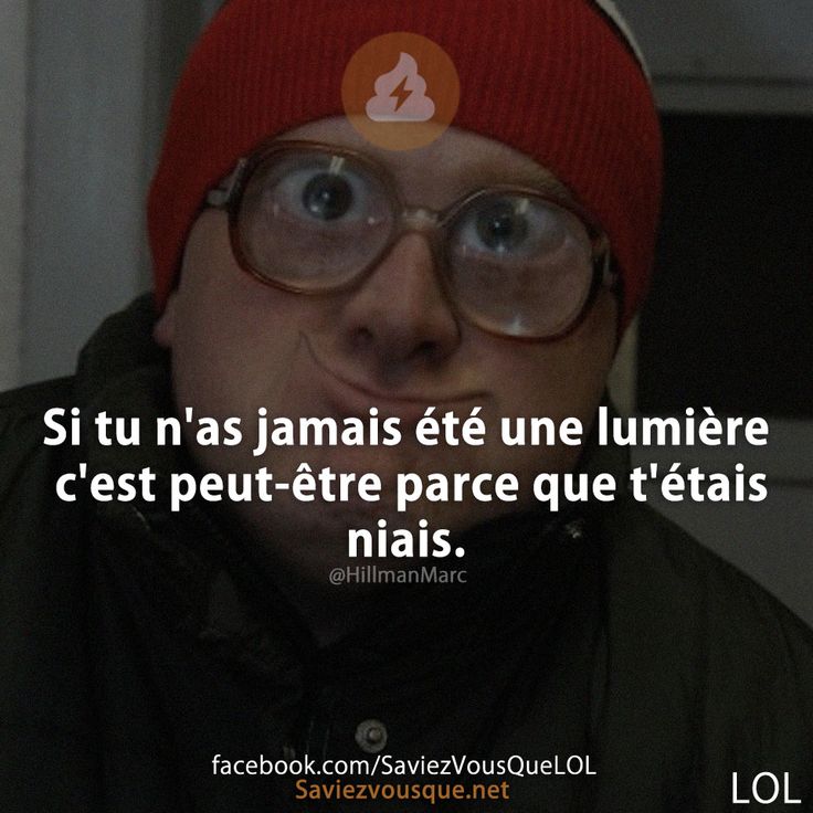 Si tu n&#039;as jamais été une lumière c&#039;est peut-être parce que t&#039;étais niais