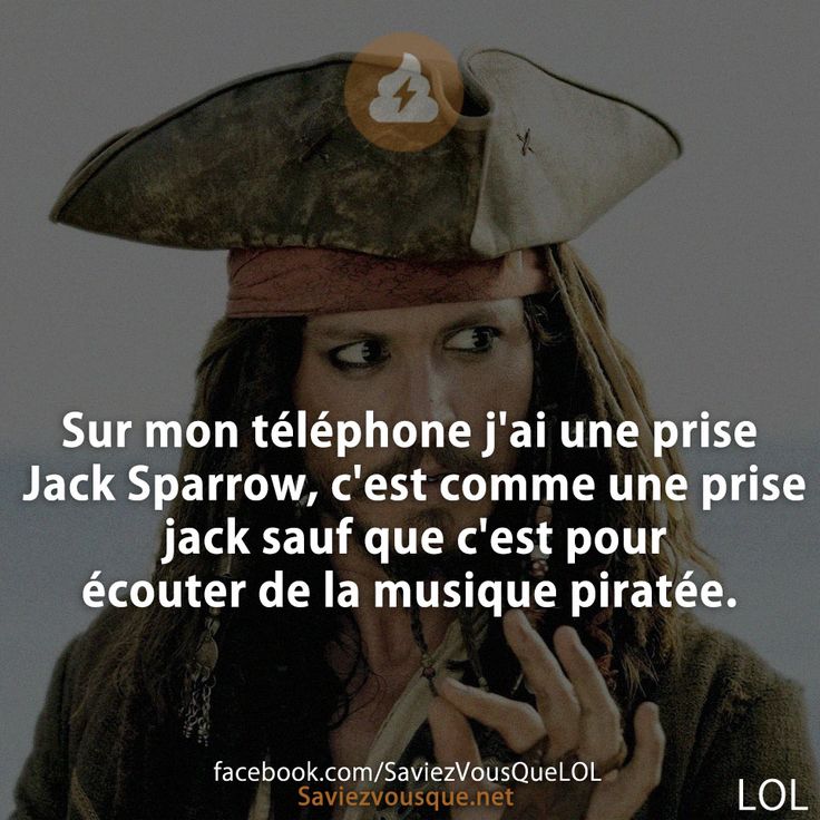 Sur mon téléphone j&#039;ai une prise Jack Sparrow, c&#039;est comme une prise jack sauf que c&#039;est pour écouter de la musique piratée.