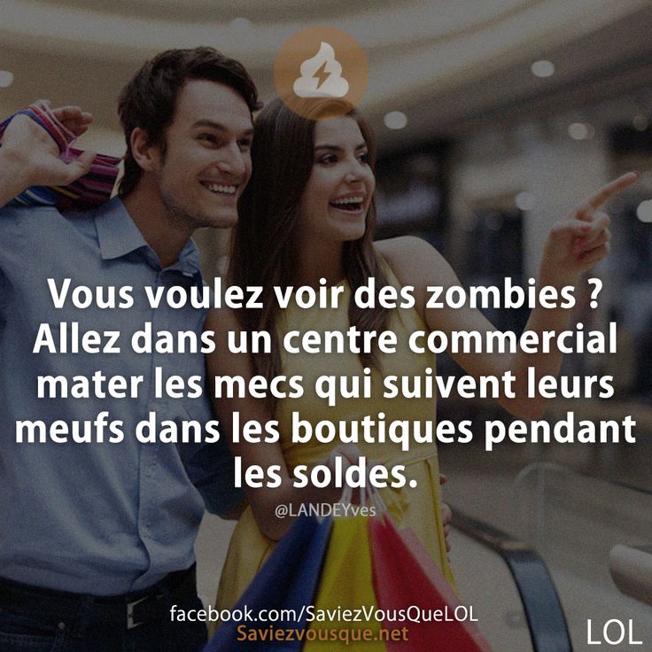 Vous voulez voir des zombies ? Allez dans un centre commercial mater les mecs qui suivent leurs meufs dans les boutiques pendant les soldes.