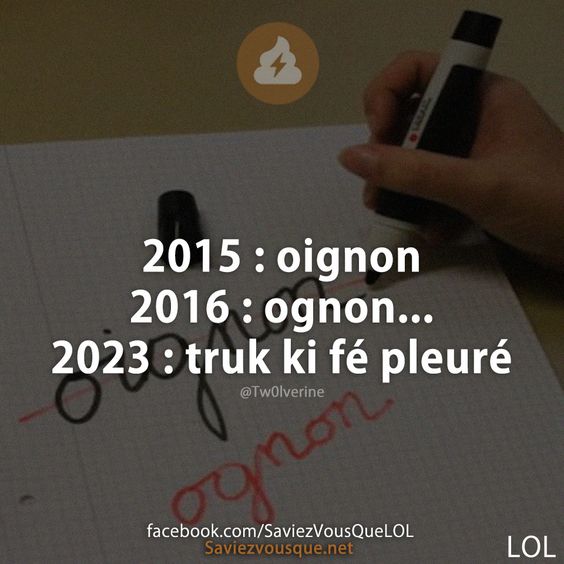 2015 : oignon 2016 : ognon ...  2023 : truk ki fé pleuré