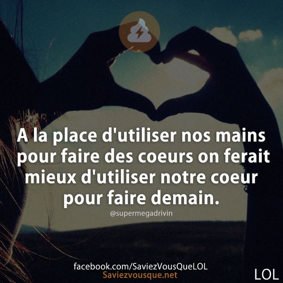 A la place d&#039;utiliser nos mains pour faire des coeurs on ferait mieux d&#039;utiliser notre coeur pour faire demain.