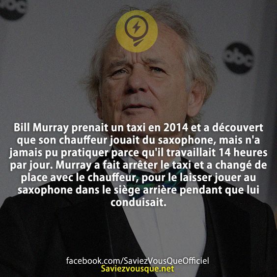Bill Murray prenait un taxi en 2014 et a découvert que son chauffeur jouait du saxophone, mais n&#039;a jamais pu pratiquer parce qu&#039;il travaillait 14 heures par jour. Murray a fait arrêter le taxi et a changé de place avec le chauffeur, pour le laisser jouer au saxophone dans le siège arrière pendant que lui conduisait.