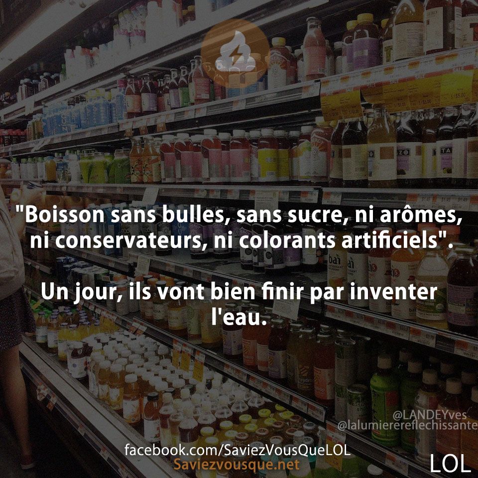 &quot;Boisson sans bulles, sans sucre, ni arômes, ni conservateurs, ni colorants artificiels&quot;.   Un jour, ils vont bien finir par inventer l&#039;eau.