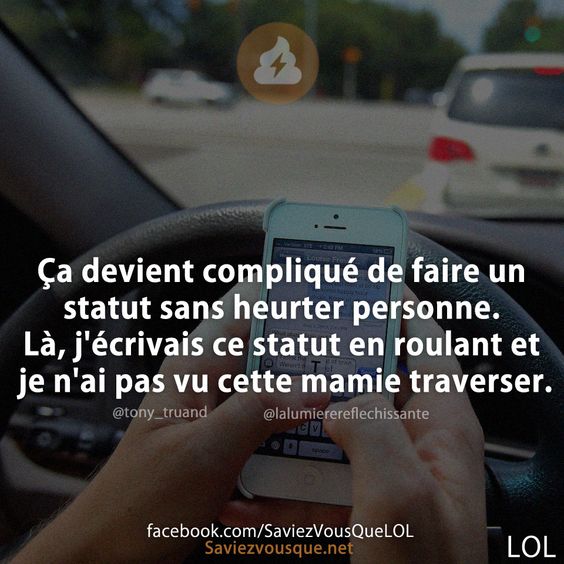 Ça devient compliqué de faire un statut sans heurter personne. Là, j&#039;écrivais ce statut en roulant et je n&#039;ai pas vu cette mamie traverser.