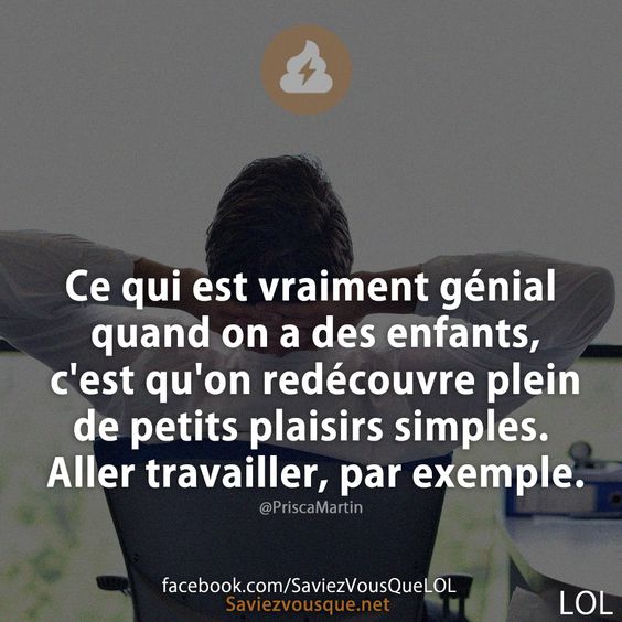 Ce qui est vraiment génial quand on a des enfants, c&#039;est qu&#039;on redécouvre plein de petits plaisirs simples. Aller travailler, par exemple.