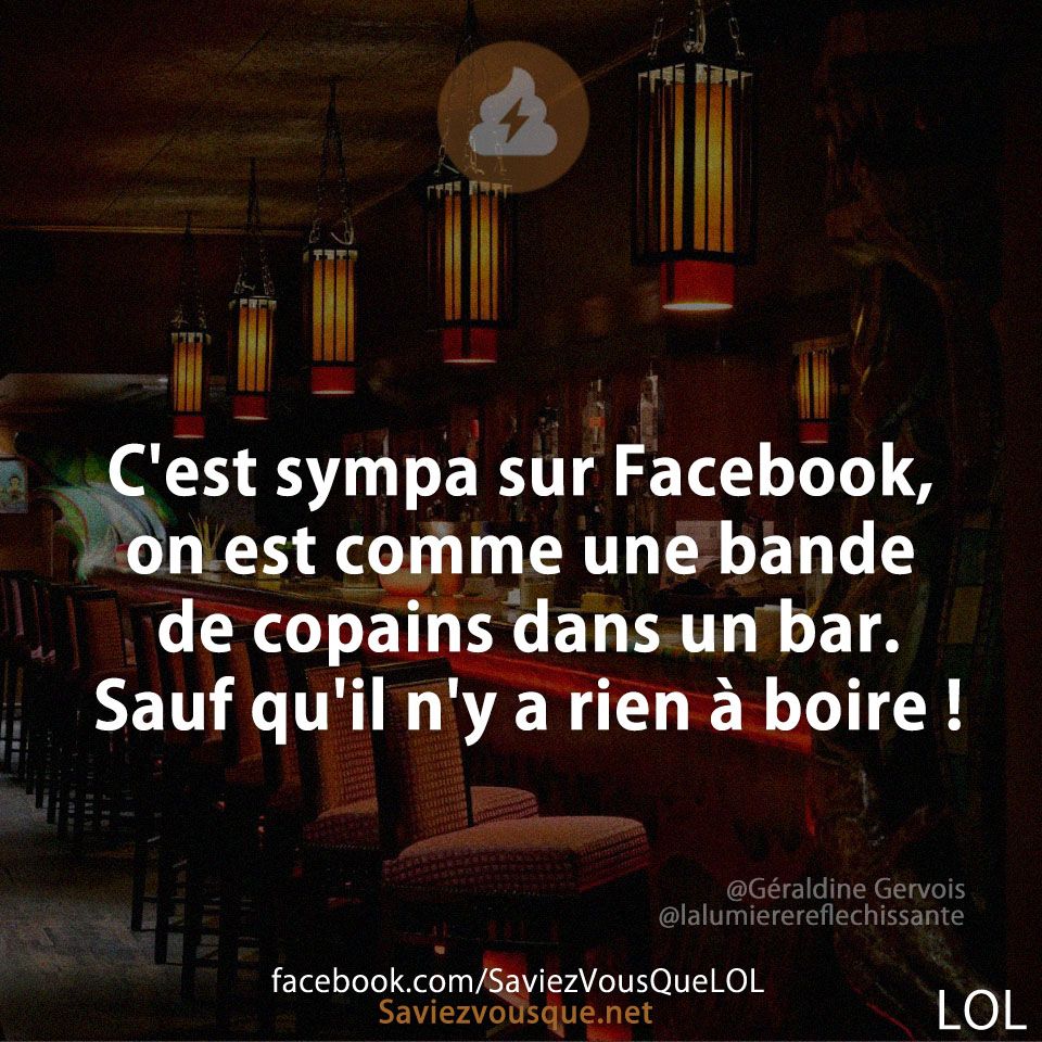 C&#039;est sympa sur Facebook, on est comme une bande de copains dans un bar. Sauf qu&#039;il n&#039;y a rien à boire !