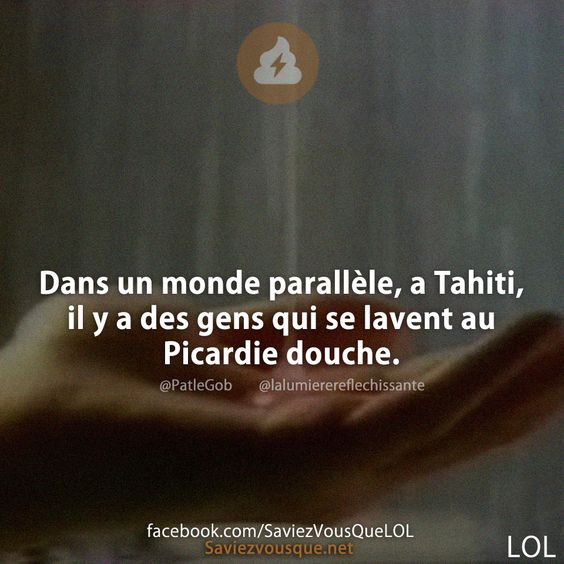 Dans un monde parallèle, a Tahiti, il y a des gens qui se lavent au Picardie douche.