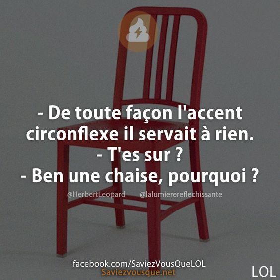 - De toute façon l&#039;accent circonflexe il servait à rien. - T&#039;es sur ? - Ben une chaise, pourquoi ?