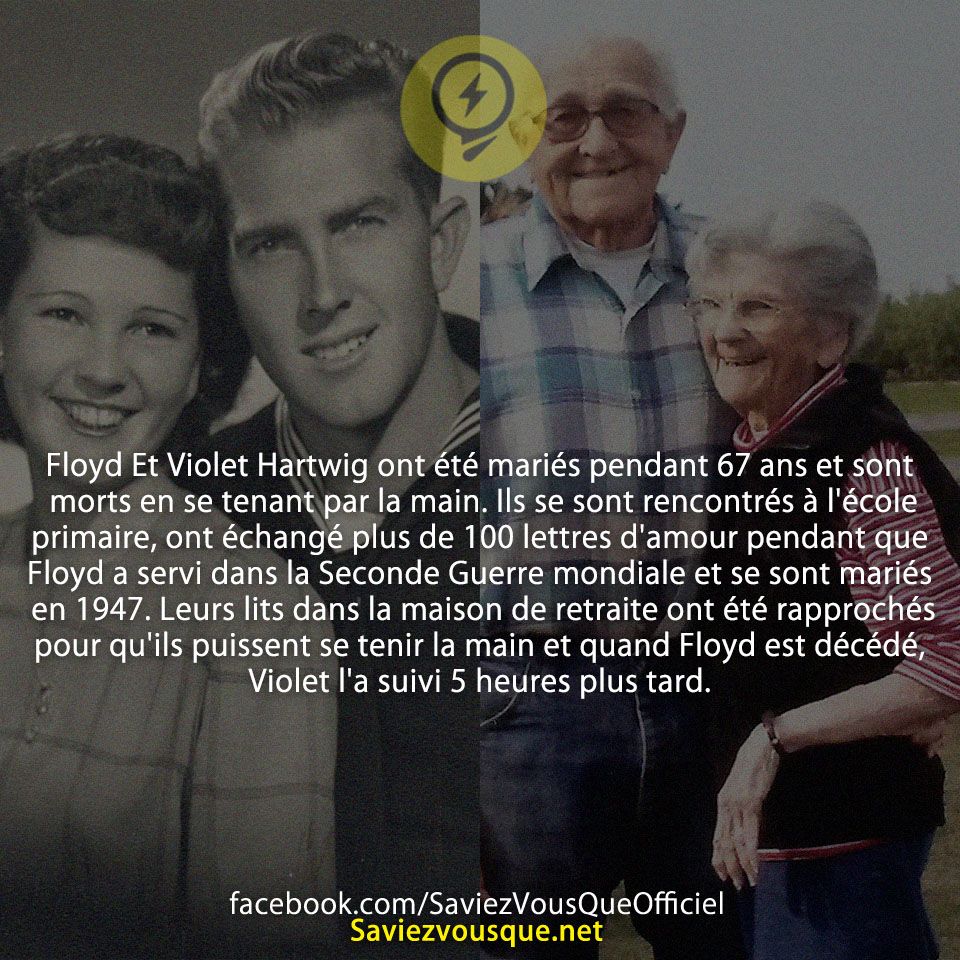 Floyd Et Violet Hartwig ont été mariés pendant 67 ans et sont morts en se tenant par la main. Ils se sont rencontrés à l&#039;école primaire, ont échangé plus de 100 lettres d&#039;amour pendant que Floyd a servi dans la Seconde Guerre mondiale et se sont mariés en 1947. Leurs lits dans la maison de retraite ont été rapprochés pour qu&#039;ils puissent se tenir la main et quand Floyd est décédé, Violet l&#039;a suivi 5 heures plus tard.